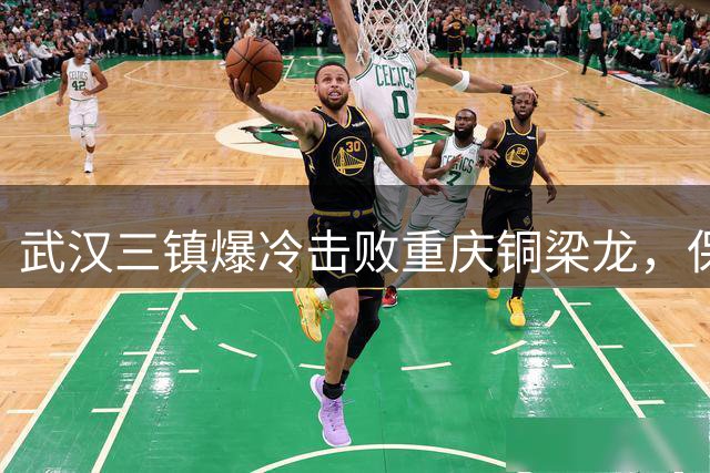 武汉三镇爆冷击败重庆铜梁龙，保级形势现转机